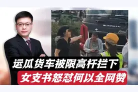 运瓜车被限高杆拦下，女村支书怒怼！用态度证明是谁代表谁为了谁视频封面