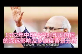 1962年中印冲突对印度国运的深远影响及多维度背景分析视频封面