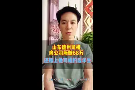 山东德州司机向公司索赔68万元，并且搭上他司机的后半生视频封面