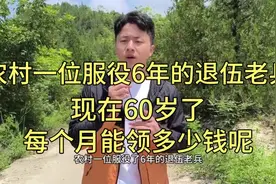 农村一位服役6年的退伍老兵，现在60岁了，每个月能领多少钱呢？视频封面