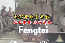 1937年日军在北京丰台一带进攻宛平城真实影像，北京沦陷前的抗战