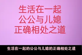 生活在一起的公公与儿媳的正确相处之道。视频封面