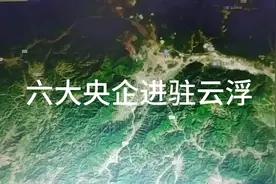 中央为发展云浮，六大央企进驻云浮视频封面