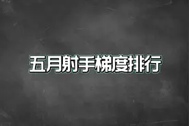 五月射手梯度排行，虞姬狄仁杰成上分首选，敖隐依旧稳坐T0！视频封面