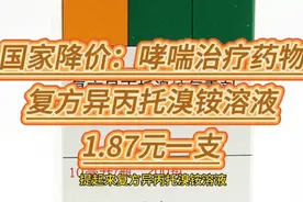 国家降价：哮喘治疗药物，复方异丙托溴铵溶液，1.87元一支视频封面