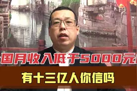 有人说全国月收入低于5000元的，有十三亿人，这个说法你会相信吗视频封面