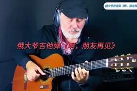 太好听了，俄罗斯大爷沉浸式吉他演奏《啊，朋友再见》视频封面