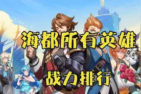 海都所有英雄背景战力排行！T0朵莉亚小姐！