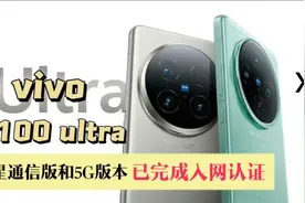 vivo X100 Ultra卫星通信版和5G版均已完成入网认证，可随时上市视频封面
