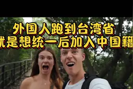 外国人跑到台湾省就是想统一后加入中国籍视频封面