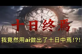 我竟然用ai做出了《十日终焉》电影预告？！！！我听到了….