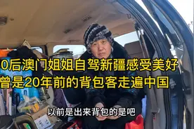 60后澳门姐姐自驾新疆感受美好，曾是20年前的背包客走遍中国视频封面