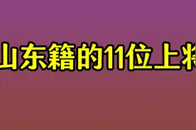 山东籍的11位上将，徐西盛 许其亮 刘青松！你还知道哪几位呢？视频封面