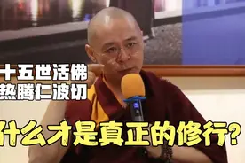 十五世活佛热腾仁波切∶什么才是真正的修行？