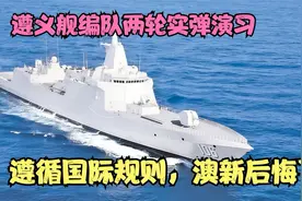 遵义舰编队两轮实弹演习，澳新后悔了视频封面