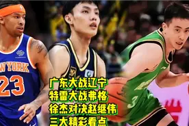 广东对决辽宁，特雷大战弗格，徐杰大战赵继伟，三大精彩看点视频封面