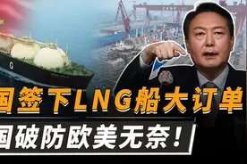 中国签下60亿LNG船大订单，韩国大破防，欧美也无能为力！视频封面
