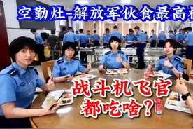 解放军伙食最高标准，神秘的空勤灶，战斗机飞官都吃啥视频封面