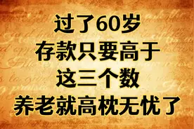 过了60岁，存款只要高于这三个数，养老就高枕无忧了！视频封面