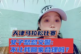 天津马拉松比赛，女子怒怼交警：不让我回家合理吗？视频封面
