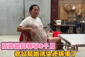 媳妇怀孕8个月了，手脚肿胀行动不便，老公帮她洗头结果还坏事了视频封面