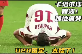 U20国足，这几个镜头，太猛了！卡塔尔球员崩溃+跪地痛哭视频封面