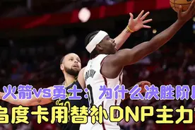 火箭vs勇士：为什么决胜阶段乌度卡用替补DNP主力？视频封面