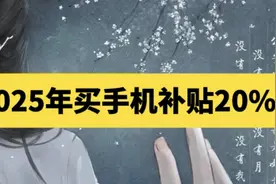 2025年国家补贴，买手机补贴20%，赶快行动起来吧！ #时政热点视频封面