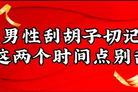 男性刮胡子切记这两个时间点别刮胡子视频封面