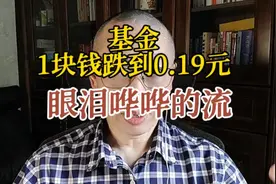 基金净值从一块钱跌到0.19元，眼泪哗哗的流啊视频封面
