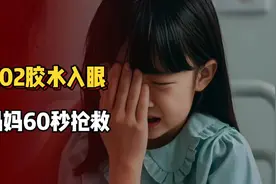 502胶溅入3岁男童眼中，妈妈“60秒”处理救了娃，医生：幸好你懂视频封面