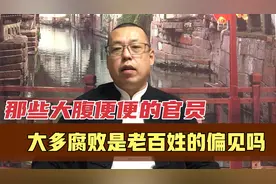 那些大腹便便，挺着将军肚的官员大多腐败，这是老百姓的偏见吗视频封面