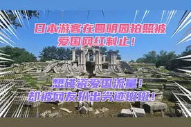 日本游客在圆明园拍照被爱国网红制止！该网红却被扒出前科不断！视频封面