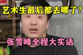 艺术生最后都去哪了？张雪峰全程大实话视频封面