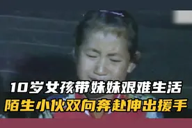 10岁女孩带妹妹艰难生活，陌生小伙双向奔赴伸出援手。视频封面
