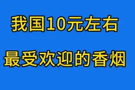 我国10元左右最受欢迎的香烟，你最喜欢哪一款？视频封面
