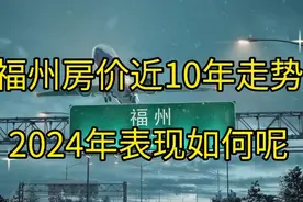 福州房价近10年走势，2024年表现如何呢视频封面