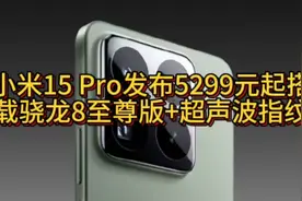 小米15 Pro发布5299元起搭载骁龙8至尊版+超声波指纹！