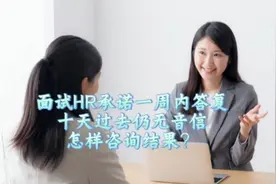 面试结束，HR承诺一周内答复，十天过去仍无音信，怎样咨询结果？视频封面