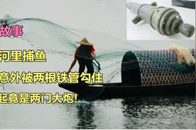 怪事！渔民河里捕鱼，渔网意外被铁管勾住，打捞起竟是两门大炮！视频封面