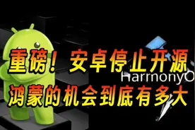 重磅！谷歌宣布停止安卓开源项目，鸿蒙的机会来了吗视频封面