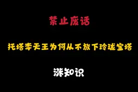 禁止废话:托塔李天王为何从不放下玲珑宝塔？涨知识了视频封面