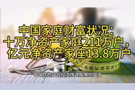 中国家庭财富状况：十万净资产家庭211万户，亿元净资产家座13.