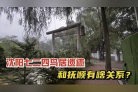 沈阳七二四鸟居遗迹，和抚顺有啥关系？视频封面