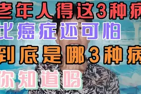 老年人得这3种病，比癌症还可怕，到底是哪3种病你知道吗？视频封面