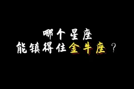 哪个星座能镇得住金牛座？#头条视频创作激励计划第3期视频封面