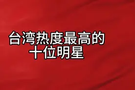 台湾热度最高的十位明星 #头条热门视频分享 #视频封面
