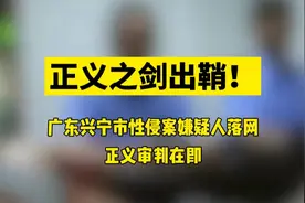 正义之剑出鞘：广东兴宁市性侵案嫌疑人落网，正义审判在即视频封面
