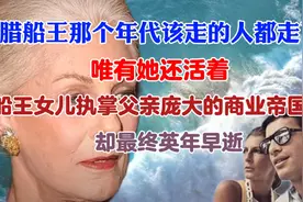 希腊船王那个年代该走的人都走了，唯有她还活着视频封面