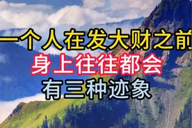 一个人在发大财之前，身上往往都会有三种迹象，不是迷信视频封面
